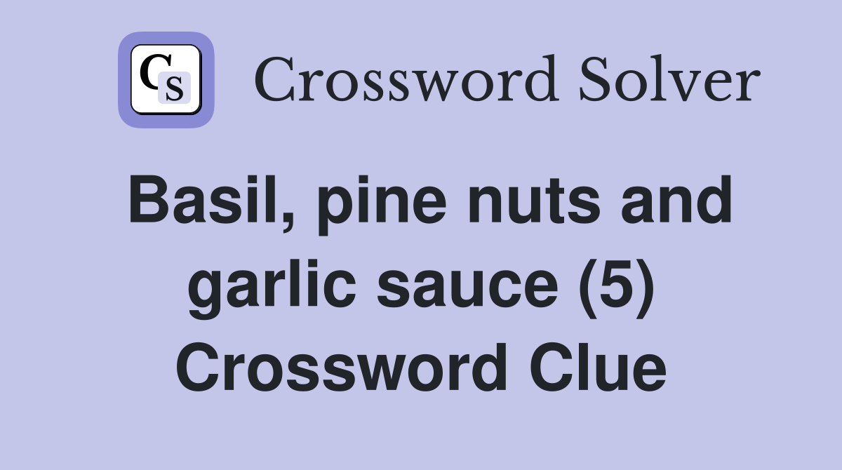 Basil, pine nuts and garlic sauce (5) Crossword Clue Answers